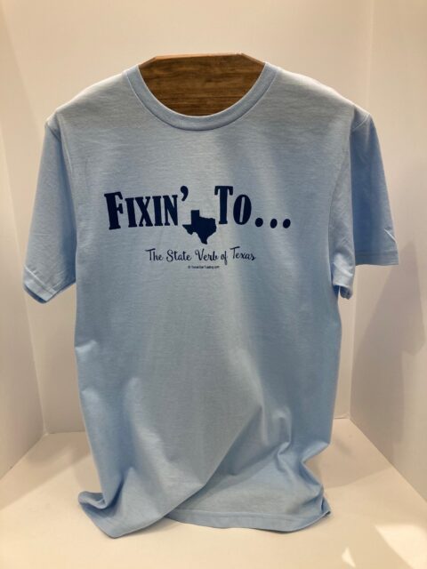 Fixin’ To … The State Verb of Texas Shirt